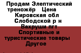 Продам Элептический треножёр › Цена ­ 10 - Кировская обл., Слободской р-н, Вахруши пгт Спортивные и туристические товары » Другое   